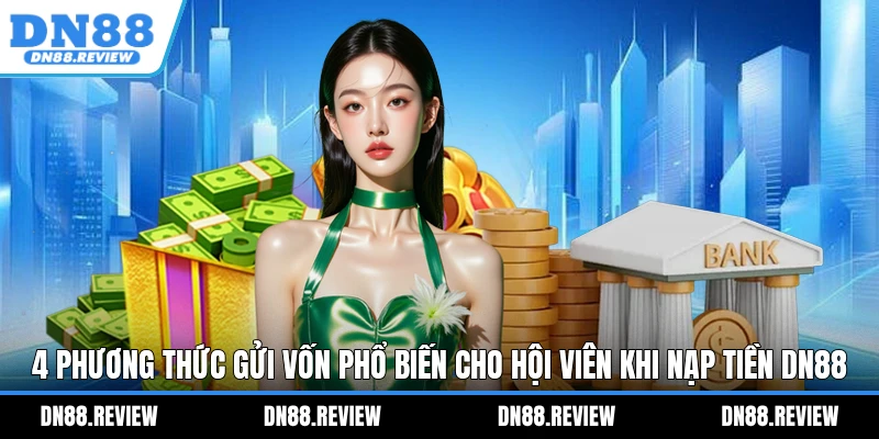 4 phương thức gửi vốn phổ biến cho hội viên khi nạp tiền DN88 4 phương thức gửi vốn phổ biến cho hội viên khi nạp tiền DN88