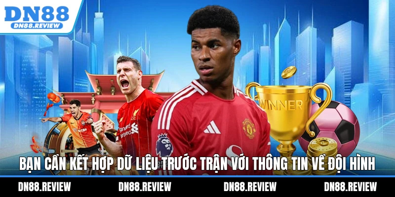 Bạn cần kết hợp dữ liệu trước trận với thông tin về đội hình Bạn cần kết hợp dữ liệu trước trận với thông tin về đội hình