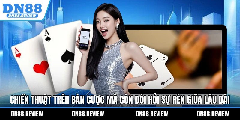 Chiến thuật trên bàn cược mà còn đòi hỏi sự rèn giũa lâu dài Chiến thuật trên bàn cược mà còn đòi hỏi sự rèn giũa lâu dài