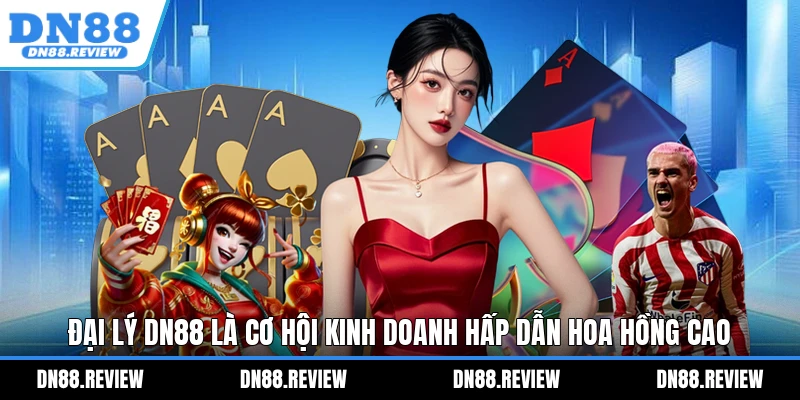 Đại lý DN88 là cơ hội kinh doanh hấp dẫn hoa hồng cao Đại lý DN88 là cơ hội kinh doanh hấp dẫn hoa hồng cao