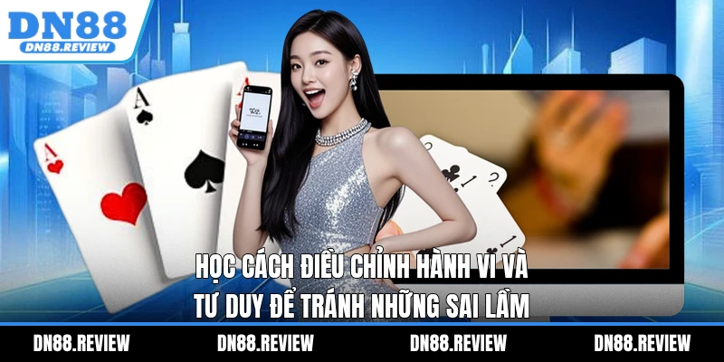 Học cách điều chỉnh hành vi và tư duy để tránh những sai lầm Học cách điều chỉnh hành vi và tư duy để tránh những sai lầm