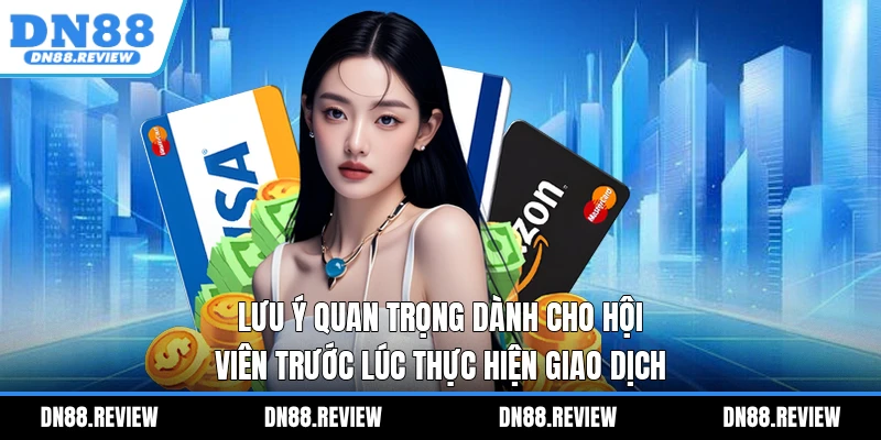 Lưu ý quan trọng dành cho hội viên trước lúc thực hiện giao dịch Lưu ý quan trọng dành cho hội viên trước lúc thực hiện giao dịch