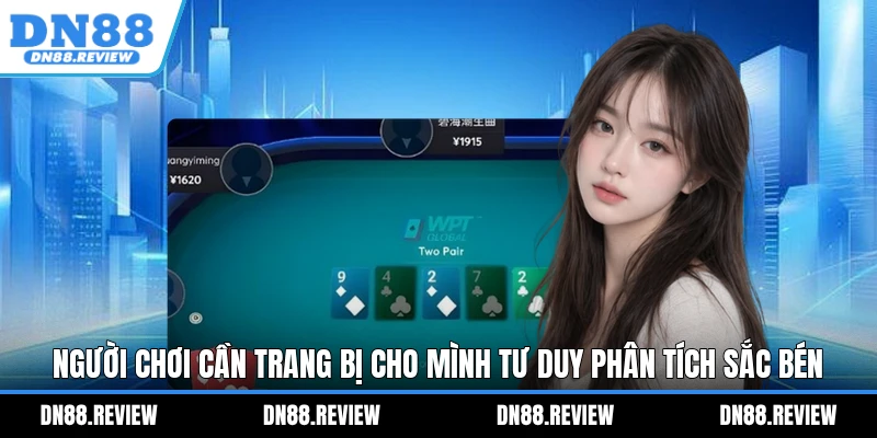 Người chơi cần trang bị cho mình tư duy phân tích sắc bén Người chơi cần trang bị cho mình tư duy phân tích sắc bén