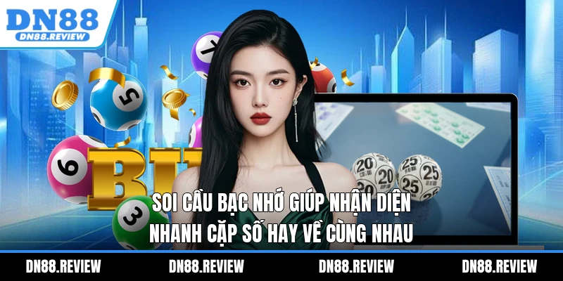 Soi cầu bạc nhớ giúp nhận diện nhanh cặp số hay về cùng nhau Soi cầu bạc nhớ giúp nhận diện nhanh cặp số hay về cùng nhau
