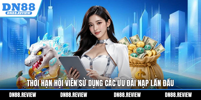 Thời hạn hội viên sử dụng các ưu đãi nạp lần đầu Thời hạn hội viên sử dụng các ưu đãi nạp lần đầu